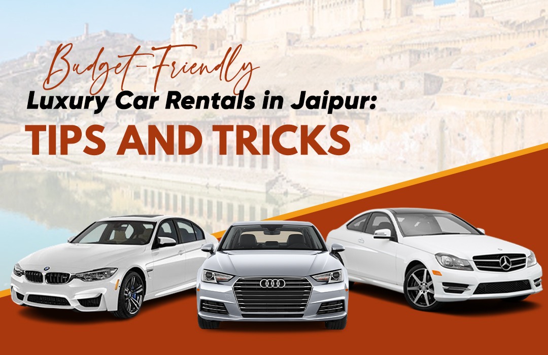 Budget-Friendly Luxury Car Rentals in Jaipur:Tips and Tricks